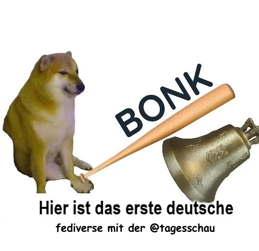 doge haut mit einem baseballschläger auf eine glocke

die glocke macht "bonk"

bildunterschrift: "hier ist das erste deutsche fediverse mit der @tagesschau"